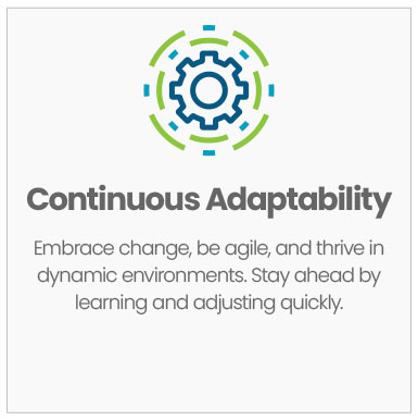 Continuous Adaptability: Embrace change, be agile, and thrive in dynamic  environments. Stay ahead by learning and adjusting quickly.